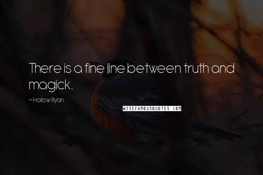 Hollow Ryan Quotes: There is a fine line between truth and magick.