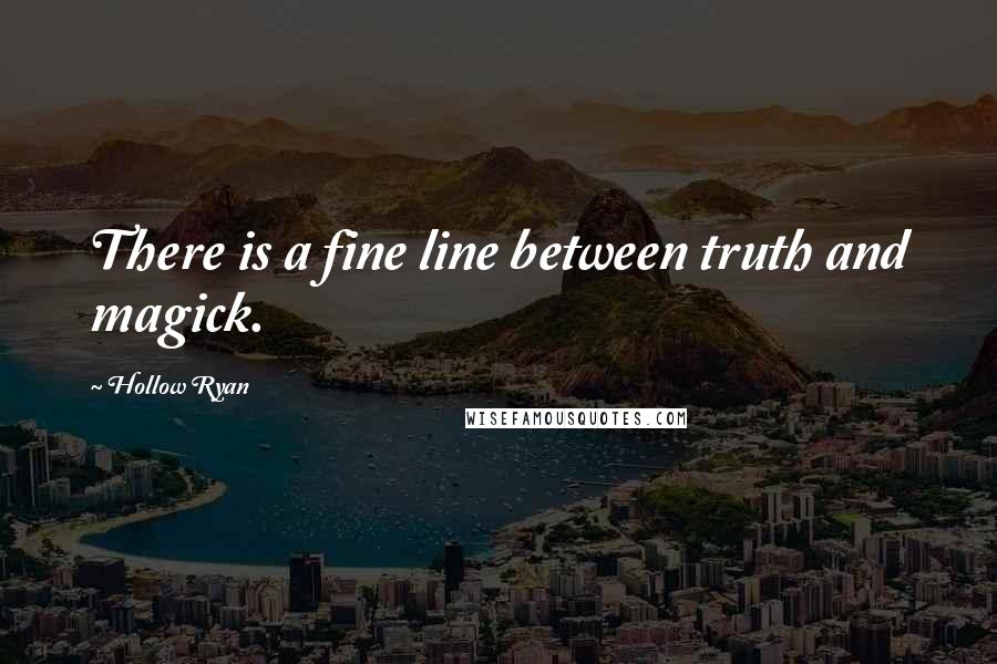 Hollow Ryan Quotes: There is a fine line between truth and magick.