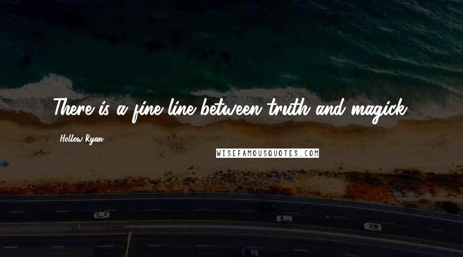 Hollow Ryan Quotes: There is a fine line between truth and magick.