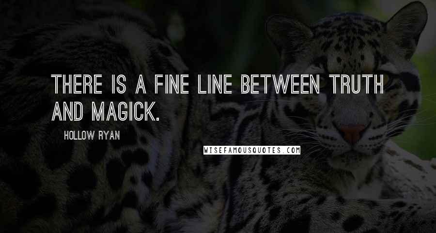 Hollow Ryan Quotes: There is a fine line between truth and magick.