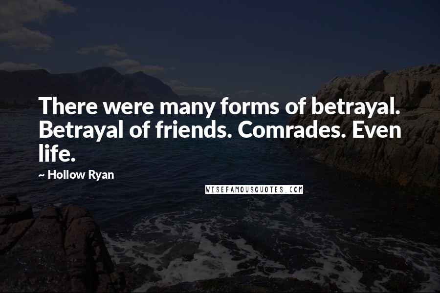 Hollow Ryan Quotes: There were many forms of betrayal. Betrayal of friends. Comrades. Even life.