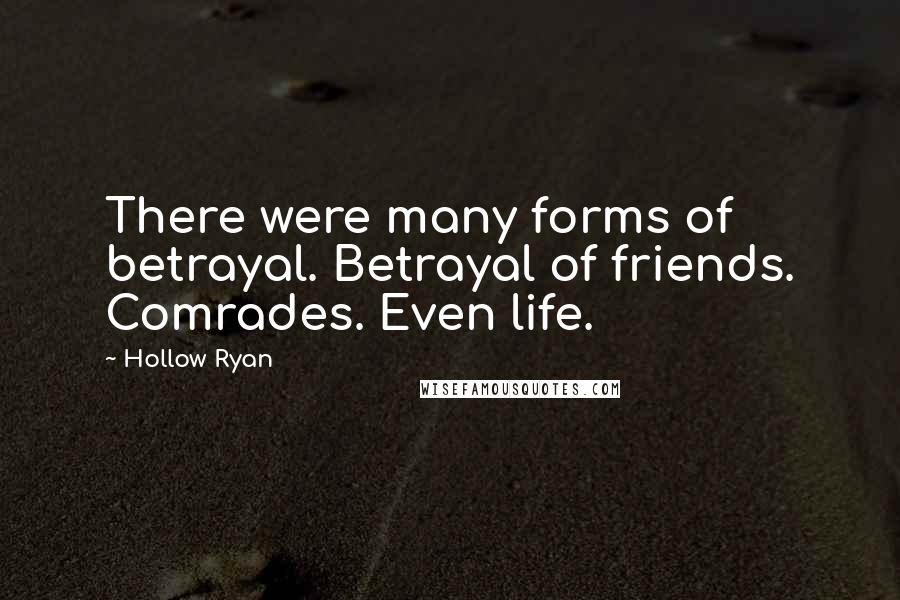 Hollow Ryan Quotes: There were many forms of betrayal. Betrayal of friends. Comrades. Even life.