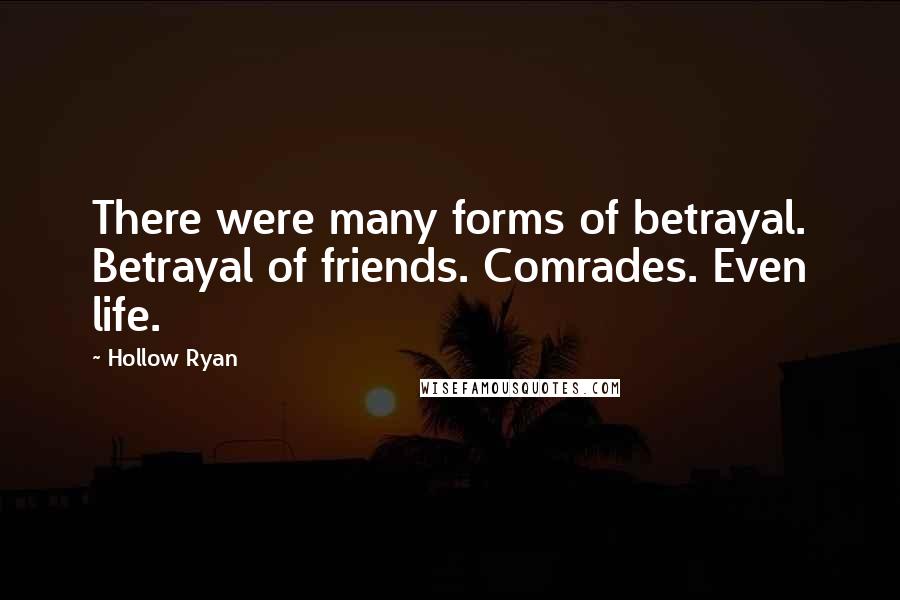 Hollow Ryan Quotes: There were many forms of betrayal. Betrayal of friends. Comrades. Even life.