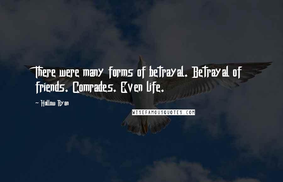 Hollow Ryan Quotes: There were many forms of betrayal. Betrayal of friends. Comrades. Even life.