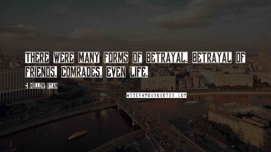 Hollow Ryan Quotes: There were many forms of betrayal. Betrayal of friends. Comrades. Even life.