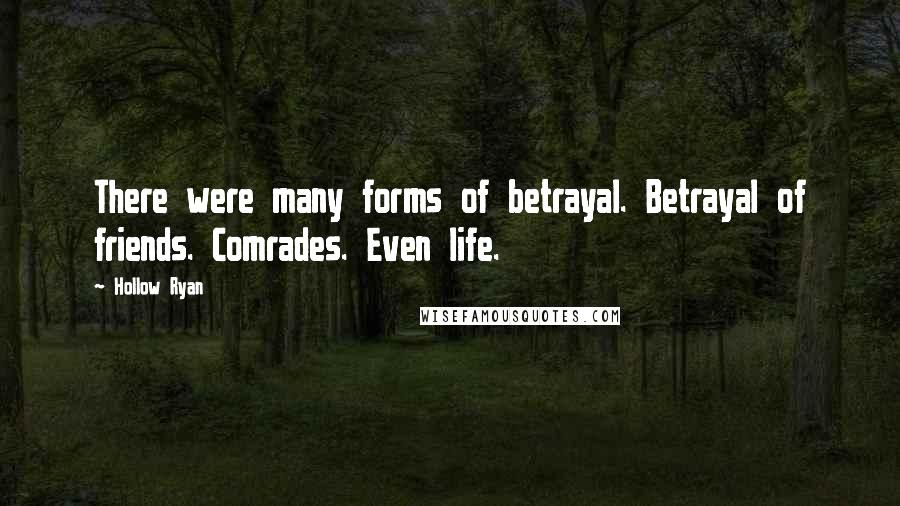 Hollow Ryan Quotes: There were many forms of betrayal. Betrayal of friends. Comrades. Even life.