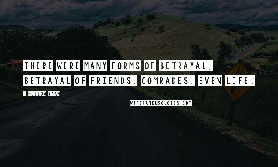 Hollow Ryan Quotes: There were many forms of betrayal. Betrayal of friends. Comrades. Even life.