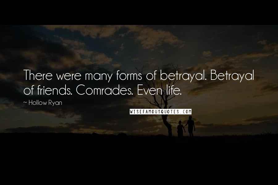 Hollow Ryan Quotes: There were many forms of betrayal. Betrayal of friends. Comrades. Even life.