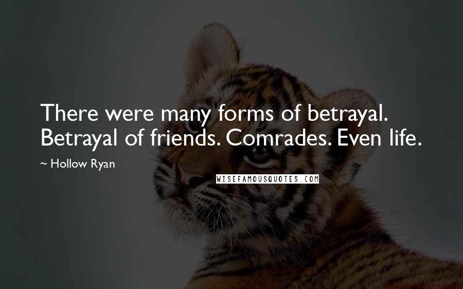 Hollow Ryan Quotes: There were many forms of betrayal. Betrayal of friends. Comrades. Even life.