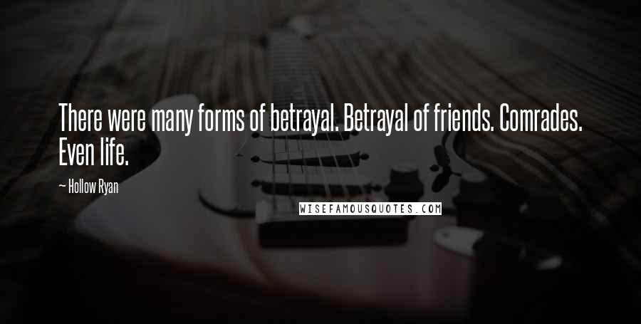 Hollow Ryan Quotes: There were many forms of betrayal. Betrayal of friends. Comrades. Even life.