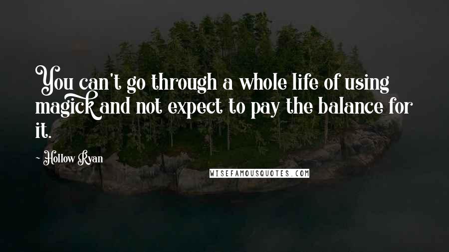Hollow Ryan Quotes: You can't go through a whole life of using magick and not expect to pay the balance for it.