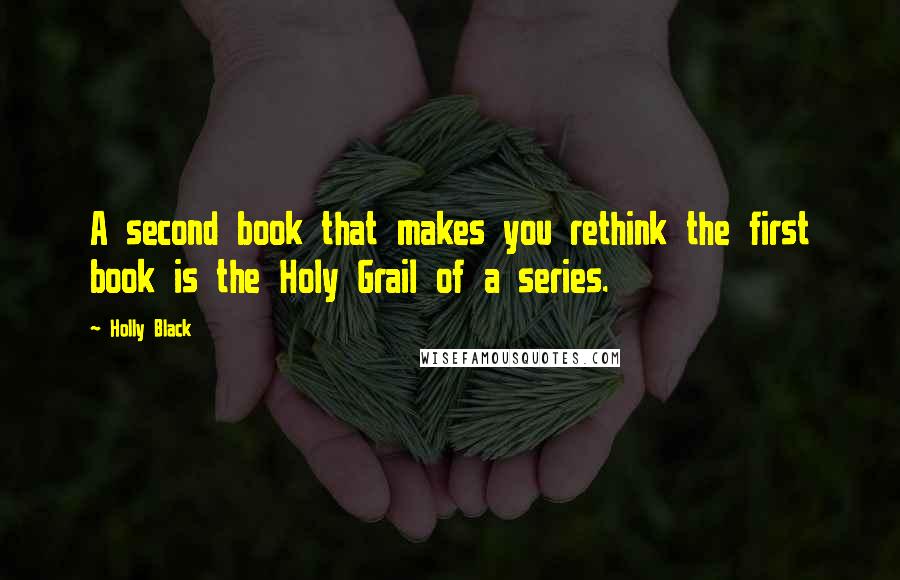 Holly Black Quotes: A second book that makes you rethink the first book is the Holy Grail of a series.