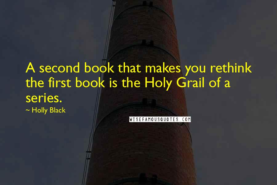Holly Black Quotes: A second book that makes you rethink the first book is the Holy Grail of a series.