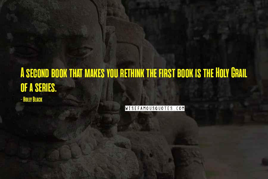 Holly Black Quotes: A second book that makes you rethink the first book is the Holy Grail of a series.