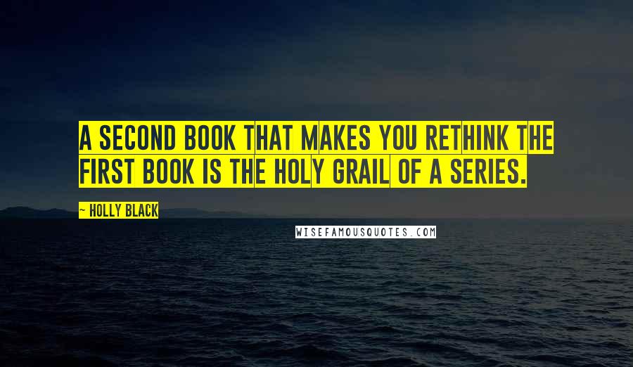 Holly Black Quotes: A second book that makes you rethink the first book is the Holy Grail of a series.