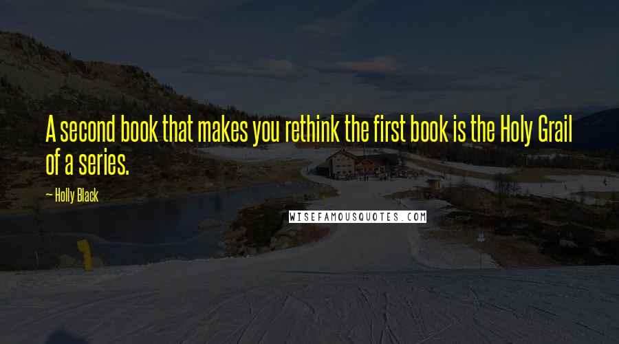 Holly Black Quotes: A second book that makes you rethink the first book is the Holy Grail of a series.