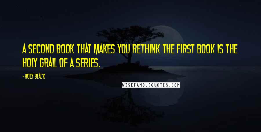 Holly Black Quotes: A second book that makes you rethink the first book is the Holy Grail of a series.