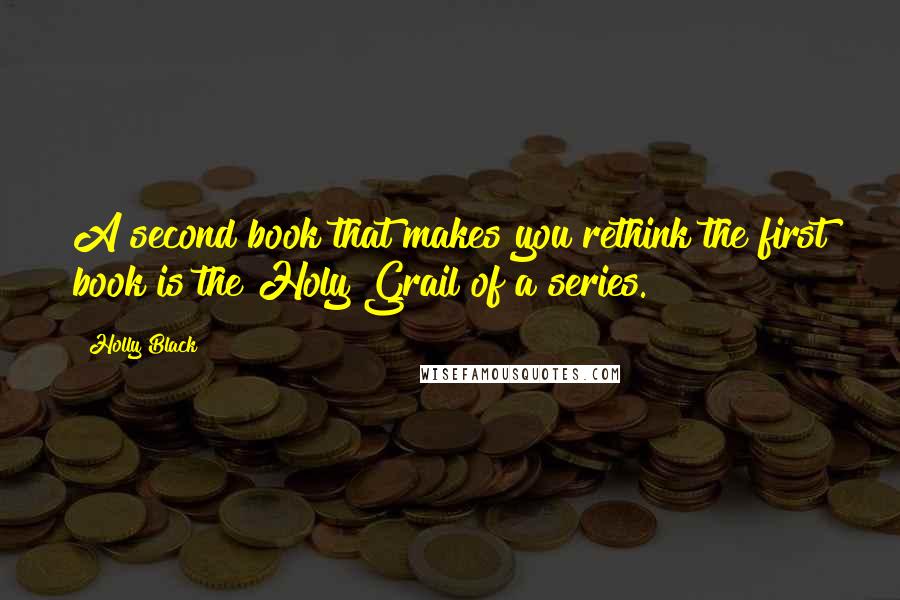 Holly Black Quotes: A second book that makes you rethink the first book is the Holy Grail of a series.