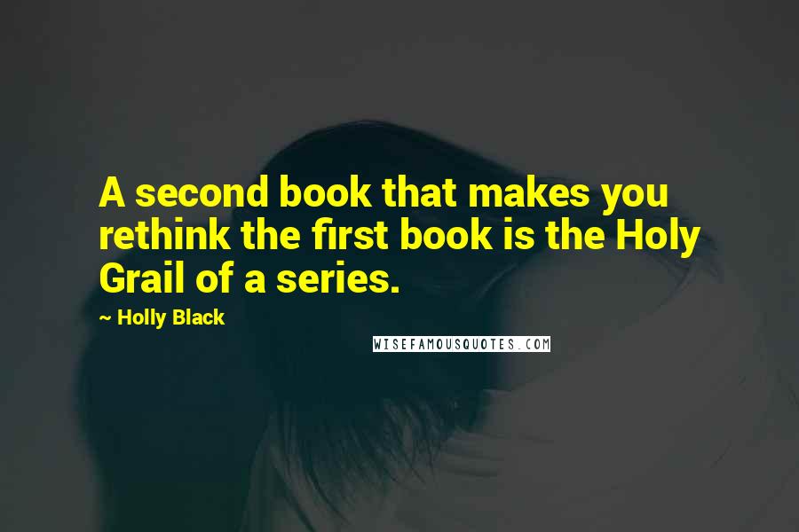 Holly Black Quotes: A second book that makes you rethink the first book is the Holy Grail of a series.