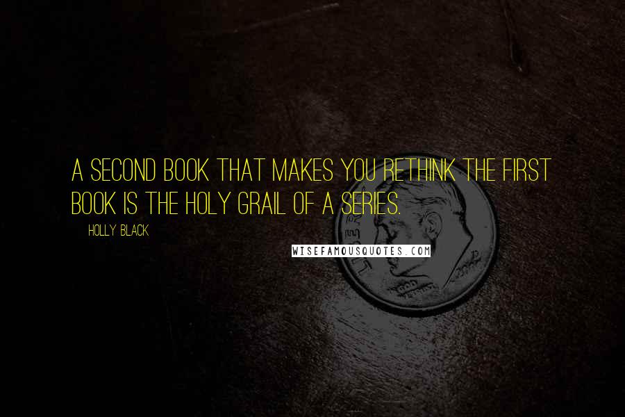 Holly Black Quotes: A second book that makes you rethink the first book is the Holy Grail of a series.