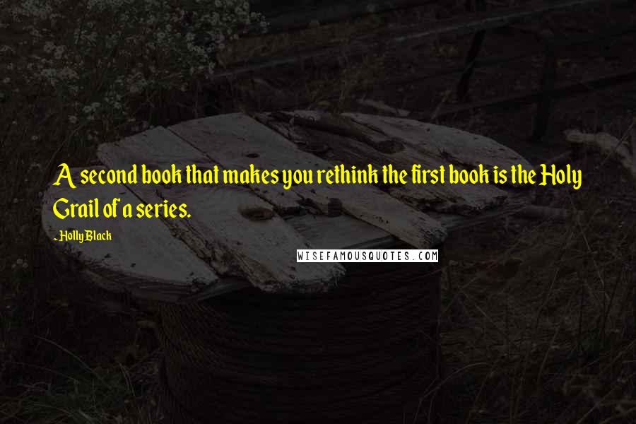 Holly Black Quotes: A second book that makes you rethink the first book is the Holy Grail of a series.