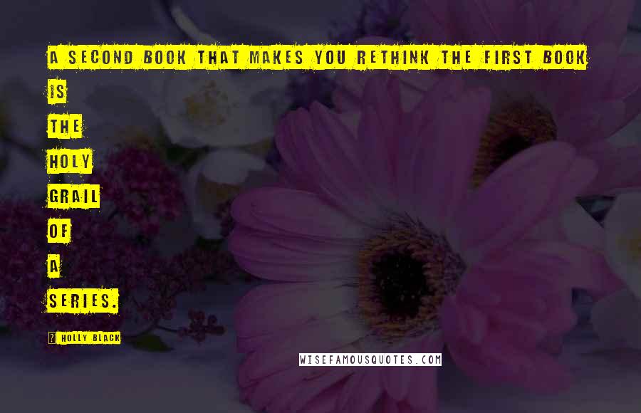 Holly Black Quotes: A second book that makes you rethink the first book is the Holy Grail of a series.