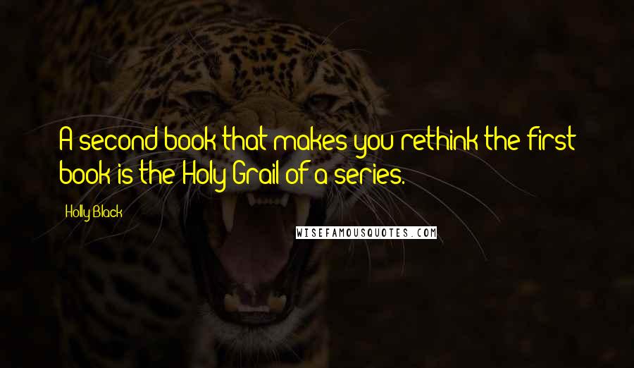 Holly Black Quotes: A second book that makes you rethink the first book is the Holy Grail of a series.