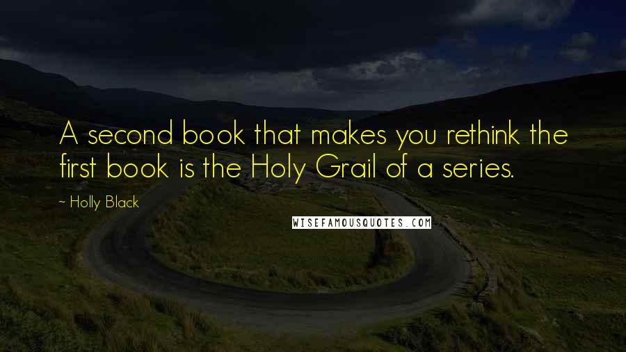 Holly Black Quotes: A second book that makes you rethink the first book is the Holy Grail of a series.