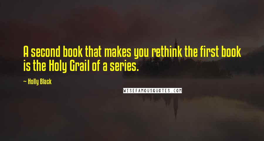Holly Black Quotes: A second book that makes you rethink the first book is the Holy Grail of a series.