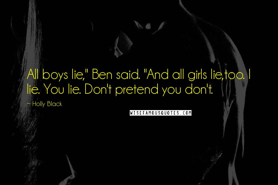 Holly Black Quotes: All boys lie," Ben said. "And all girls lie,too. I lie. You lie. Don't pretend you don't.