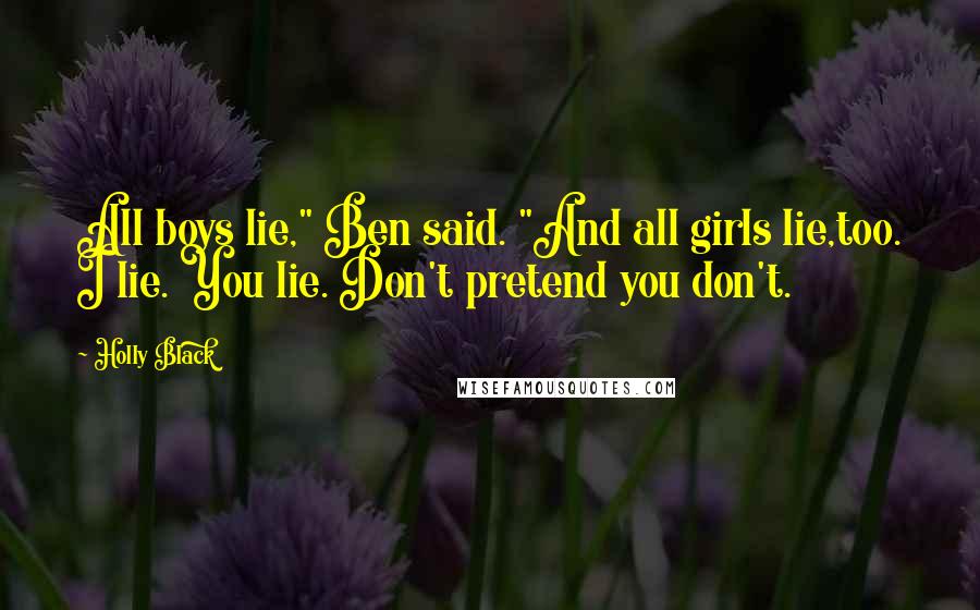 Holly Black Quotes: All boys lie," Ben said. "And all girls lie,too. I lie. You lie. Don't pretend you don't.