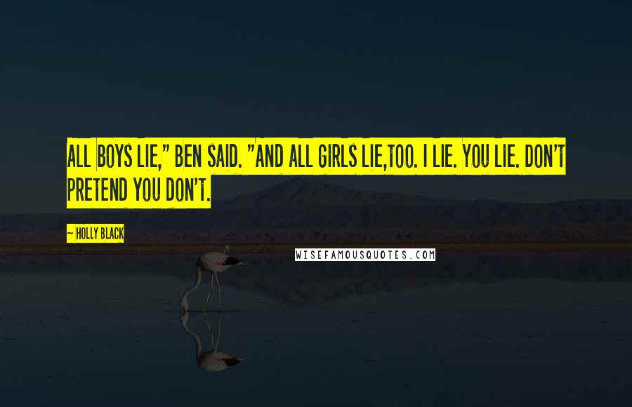 Holly Black Quotes: All boys lie," Ben said. "And all girls lie,too. I lie. You lie. Don't pretend you don't.