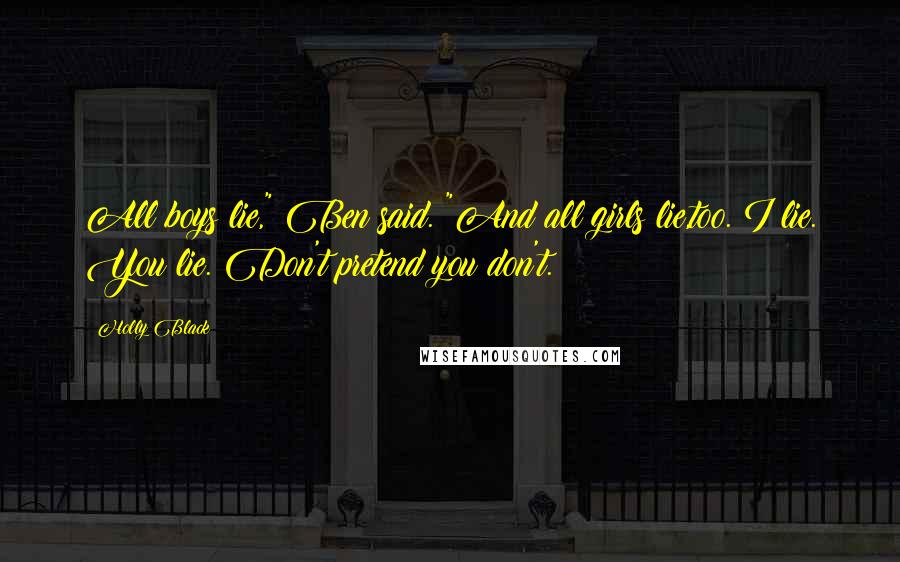 Holly Black Quotes: All boys lie," Ben said. "And all girls lie,too. I lie. You lie. Don't pretend you don't.