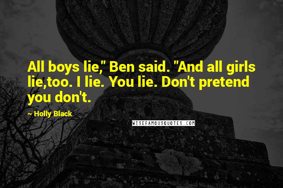 Holly Black Quotes: All boys lie," Ben said. "And all girls lie,too. I lie. You lie. Don't pretend you don't.