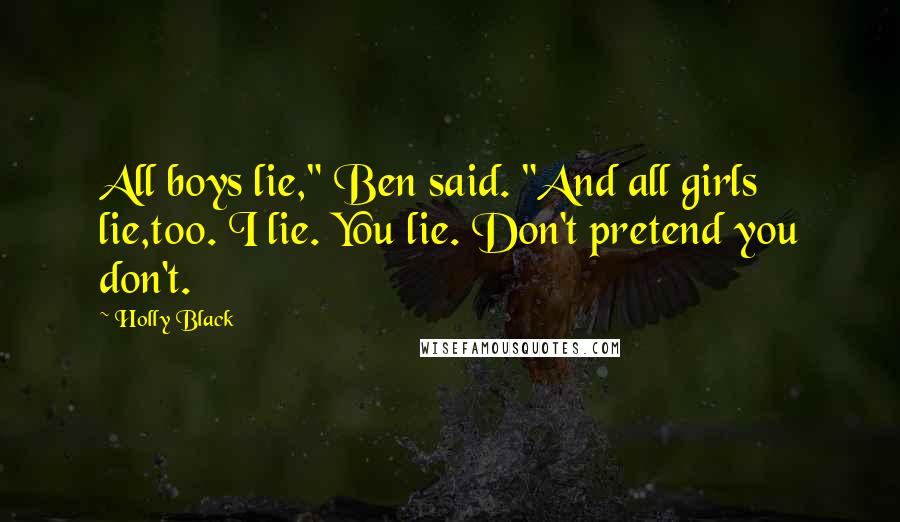 Holly Black Quotes: All boys lie," Ben said. "And all girls lie,too. I lie. You lie. Don't pretend you don't.