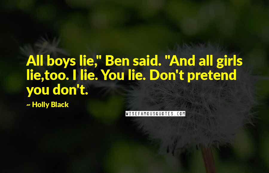 Holly Black Quotes: All boys lie," Ben said. "And all girls lie,too. I lie. You lie. Don't pretend you don't.