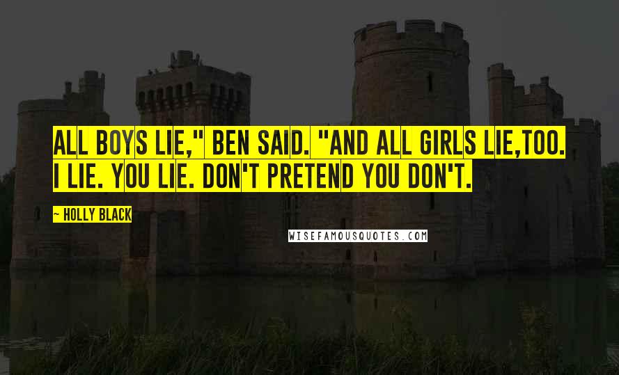 Holly Black Quotes: All boys lie," Ben said. "And all girls lie,too. I lie. You lie. Don't pretend you don't.