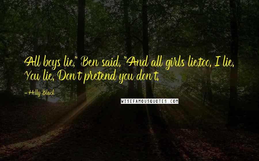 Holly Black Quotes: All boys lie," Ben said. "And all girls lie,too. I lie. You lie. Don't pretend you don't.