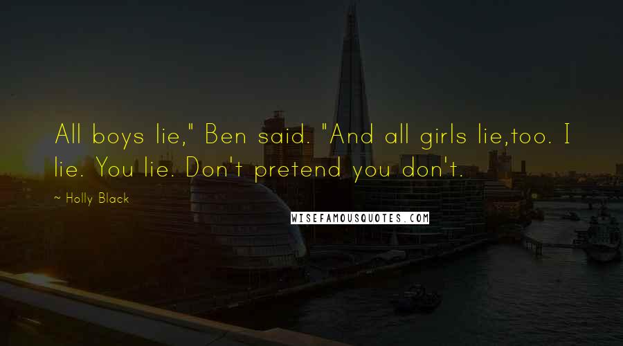 Holly Black Quotes: All boys lie," Ben said. "And all girls lie,too. I lie. You lie. Don't pretend you don't.