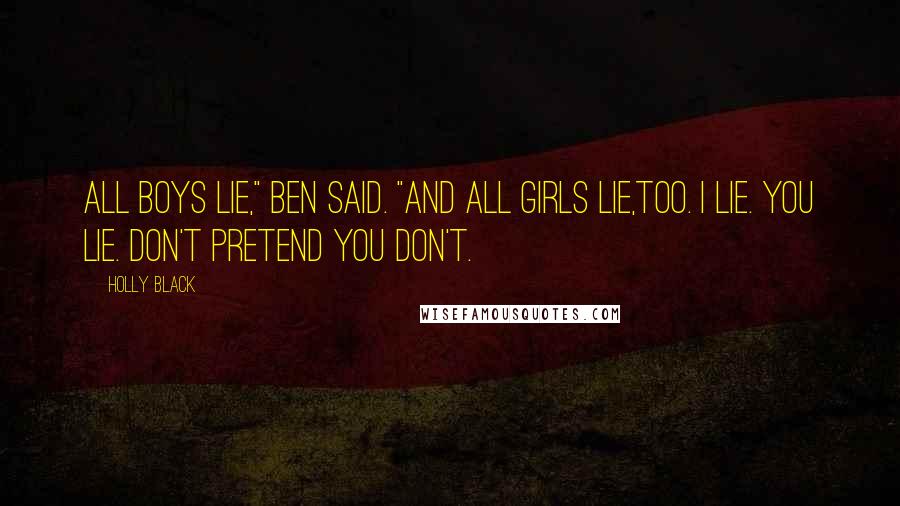 Holly Black Quotes: All boys lie," Ben said. "And all girls lie,too. I lie. You lie. Don't pretend you don't.