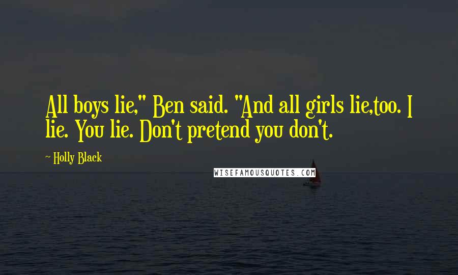 Holly Black Quotes: All boys lie," Ben said. "And all girls lie,too. I lie. You lie. Don't pretend you don't.