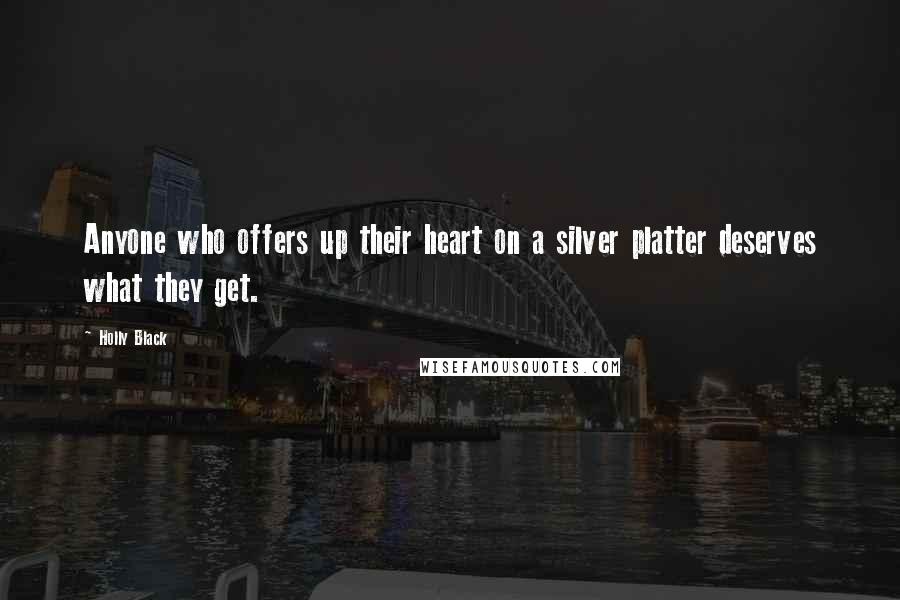 Holly Black Quotes: Anyone who offers up their heart on a silver platter deserves what they get.