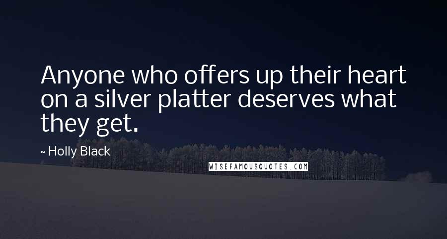 Holly Black Quotes: Anyone who offers up their heart on a silver platter deserves what they get.