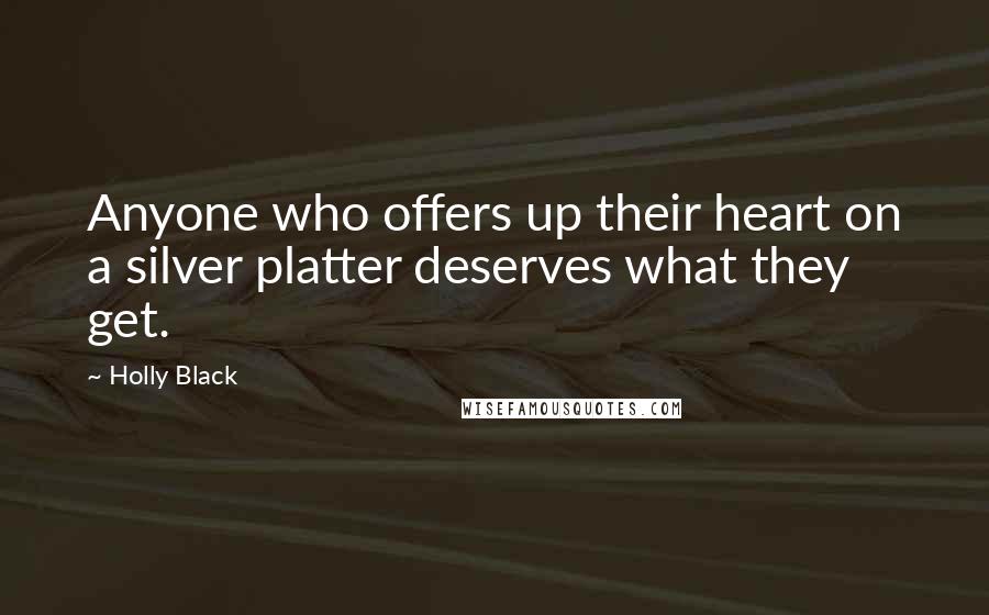 Holly Black Quotes: Anyone who offers up their heart on a silver platter deserves what they get.