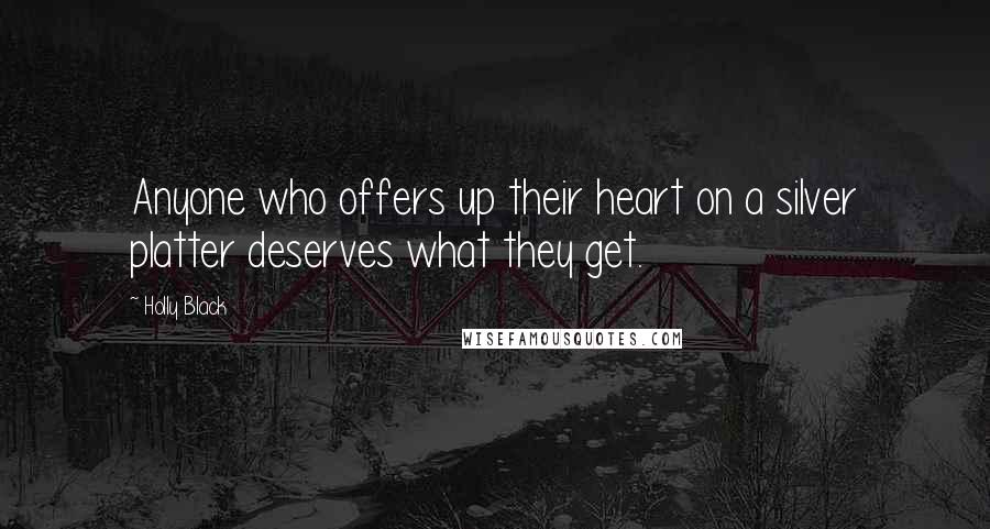 Holly Black Quotes: Anyone who offers up their heart on a silver platter deserves what they get.