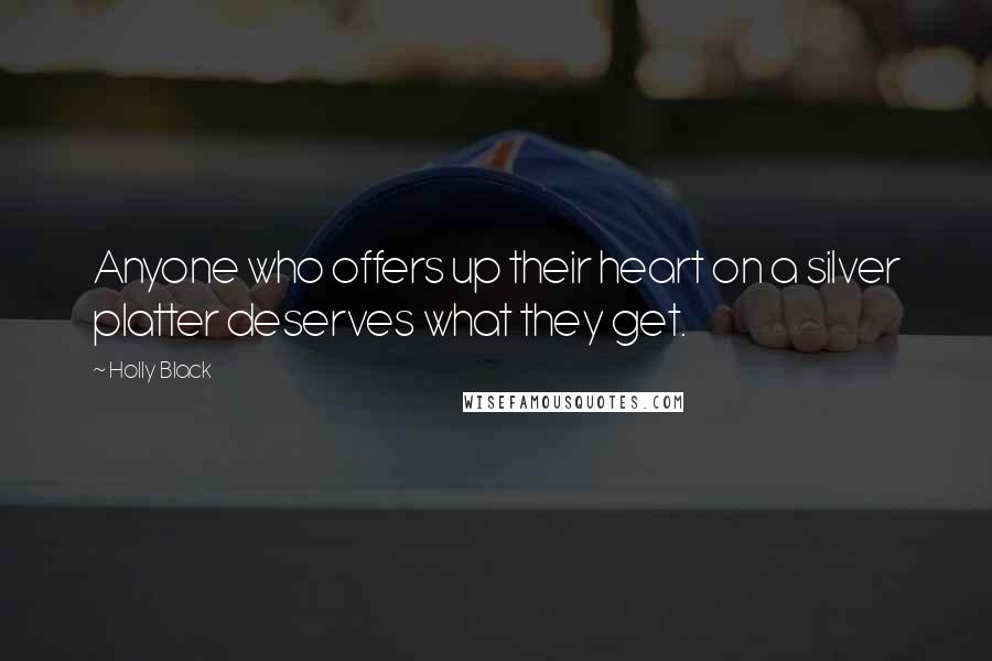 Holly Black Quotes: Anyone who offers up their heart on a silver platter deserves what they get.