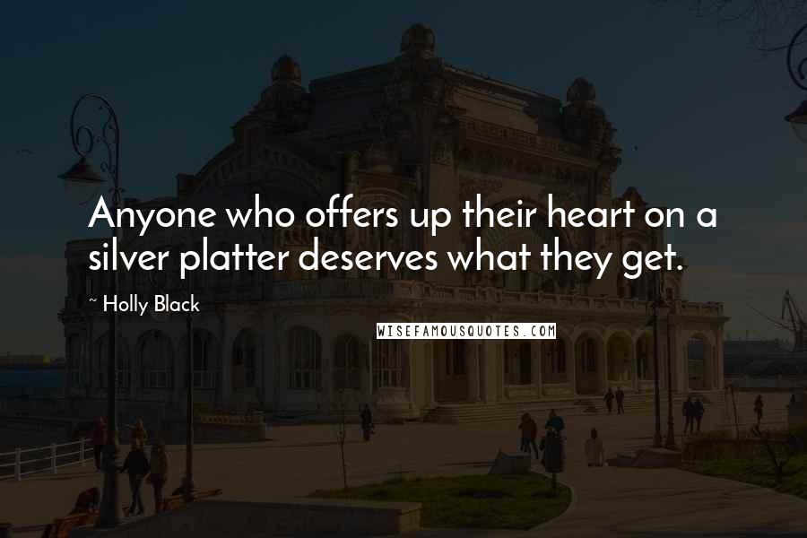 Holly Black Quotes: Anyone who offers up their heart on a silver platter deserves what they get.