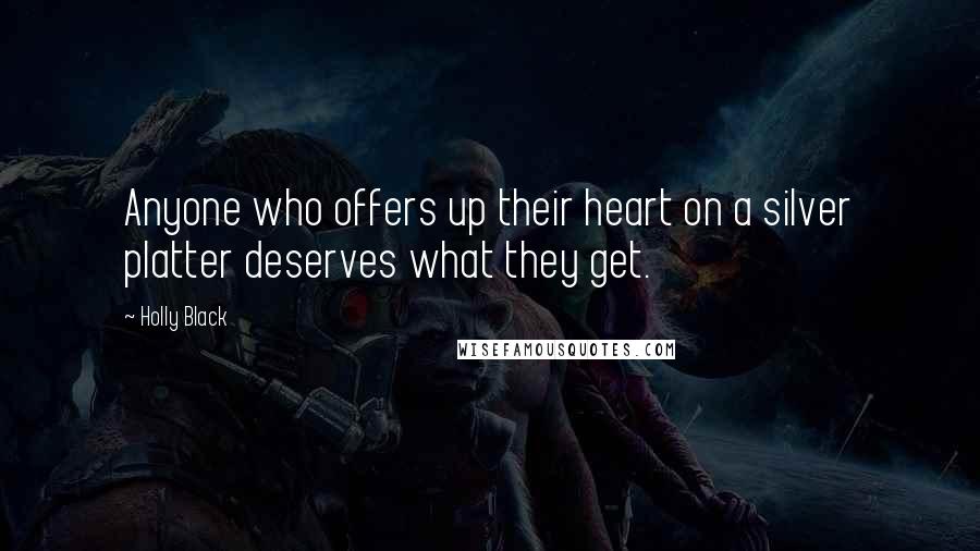 Holly Black Quotes: Anyone who offers up their heart on a silver platter deserves what they get.