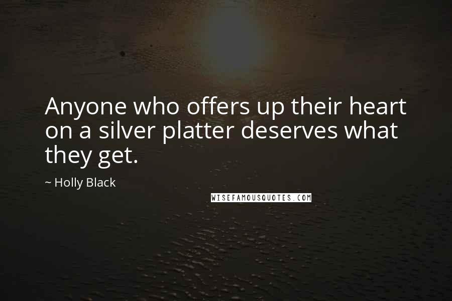 Holly Black Quotes: Anyone who offers up their heart on a silver platter deserves what they get.