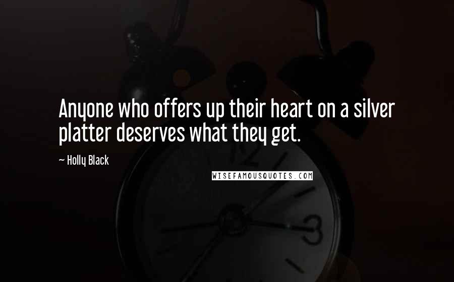 Holly Black Quotes: Anyone who offers up their heart on a silver platter deserves what they get.